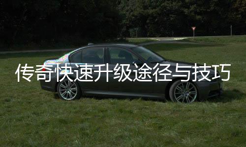 享与技快速途径巧分传奇升级